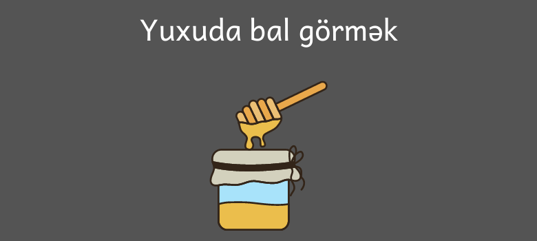 yuxuda bal gormek