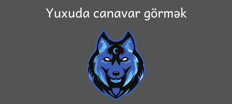 yuxuda canavar gormek