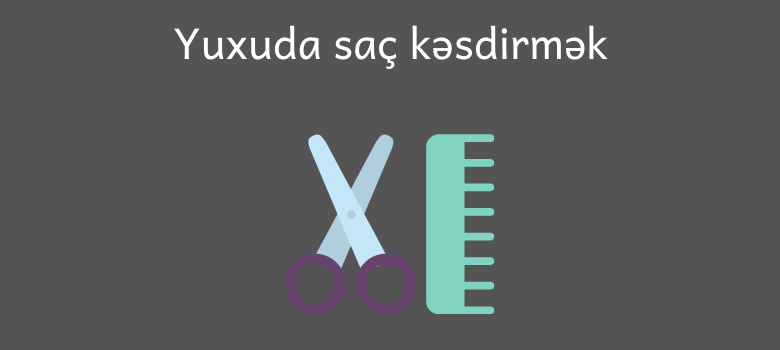 yuxuda sac kesdirmek