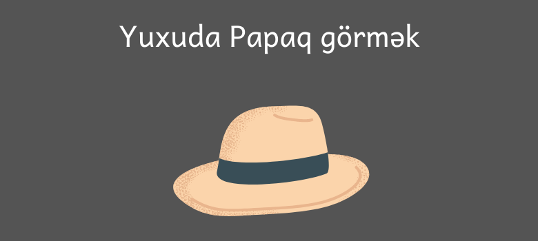 yuxuda papaq gormek