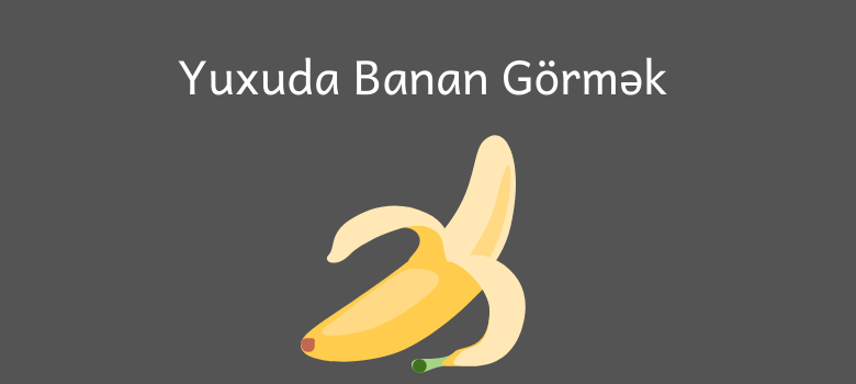 Yuxuda banan gormek