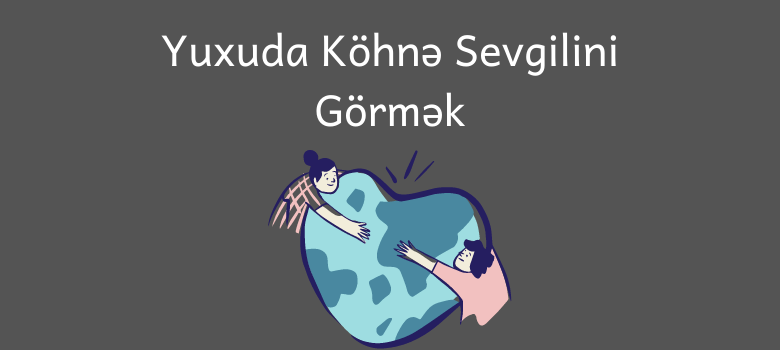 Yuxuda kohne sevgilini gormek