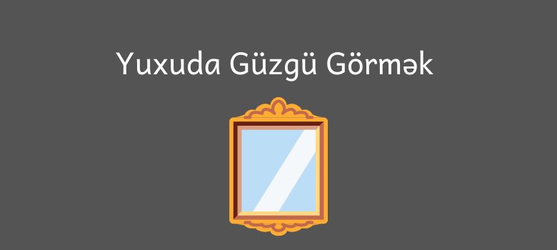 yuxuda guzgu gormek