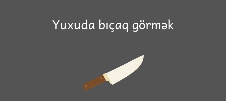 Yuxuda bicaq gormek 