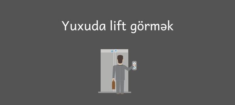 Yuxuda lift gormek
