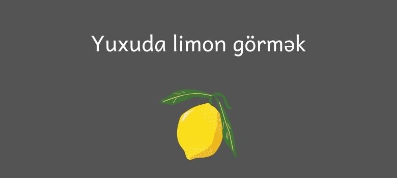Yuxuda limon gormek