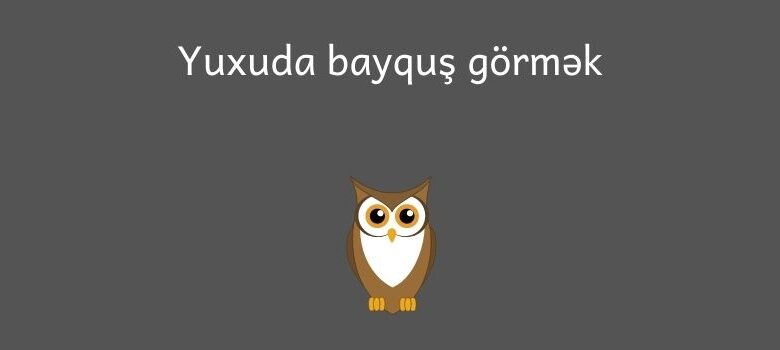 Yuxuda bayqus gormek