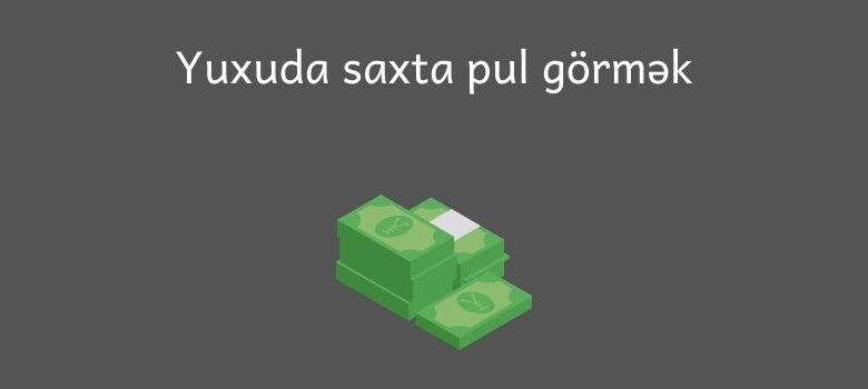 Yuxuda saxta pul gormek