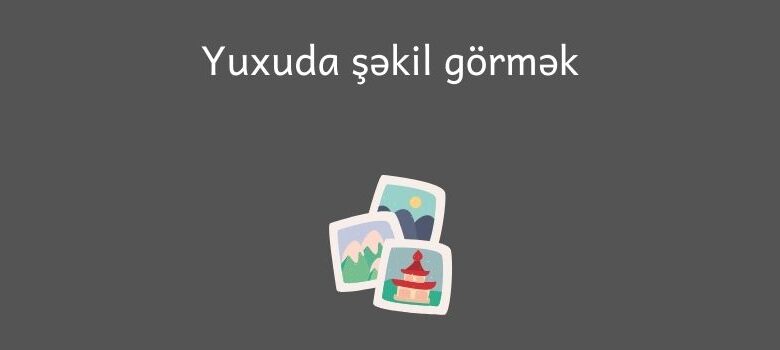 Yuxuda sekil gormek