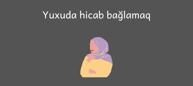 yuxuda hicab baglamaq