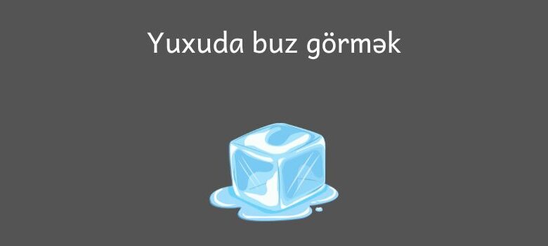 Yuxuda buz gormek