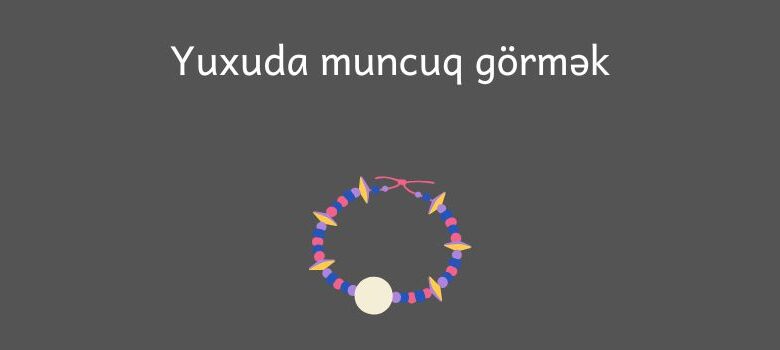 Yuxuda muncuq gormek