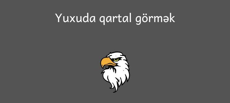 Yuxuda qartal gormek