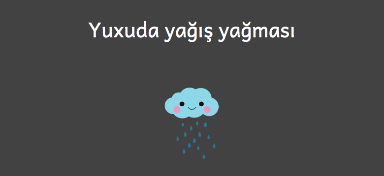 yuxuda yagis yagdigini gormek