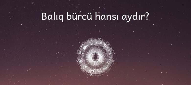 Baliq burcu hansi aydi