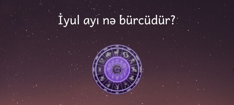 İyul ayi ne burcudur