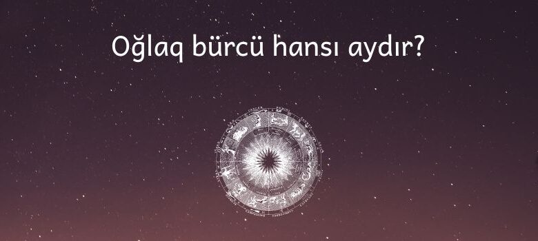 Oglaq burcu hansi aydir